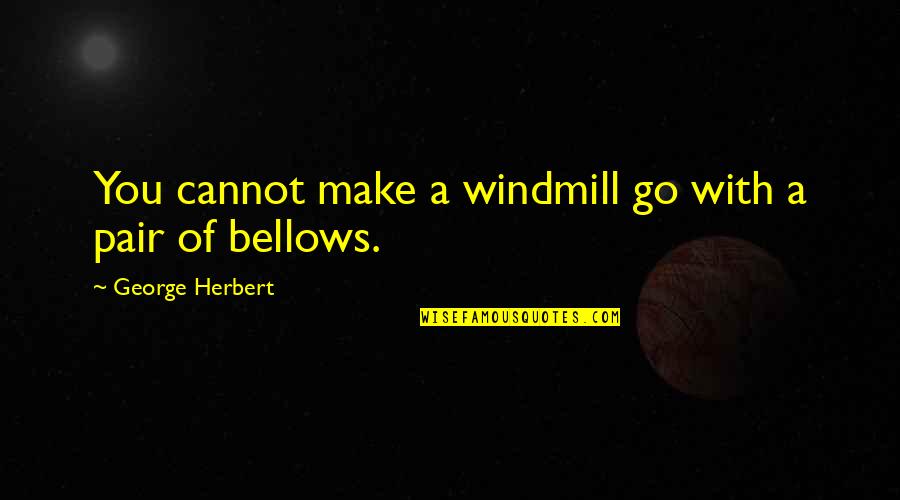 Nurture Relationship Quotes By George Herbert: You cannot make a windmill go with a Nurture Relationship Quotes By George Herbert: You cannot make a windmill go with a