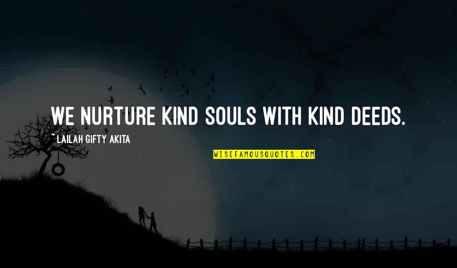 Nurture Soul Quotes By Lailah Gifty Akita: We nurture kind souls with kind deeds.