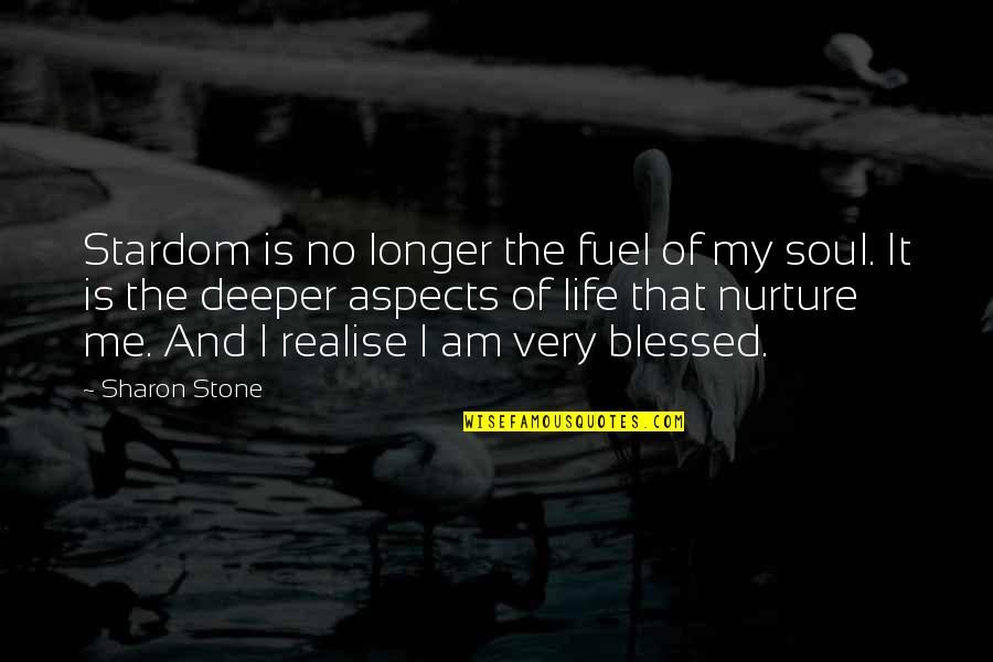 Nurture Soul Quotes By Sharon Stone: Stardom is no longer the fuel of my