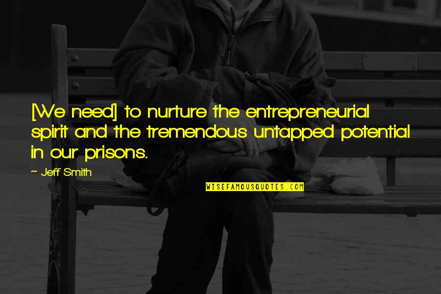 Nurture Your Spirit Quotes By Jeff Smith: [We need] to nurture the entrepreneurial spirit and