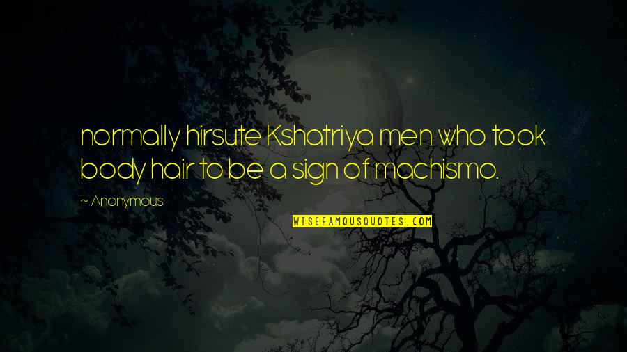 Nurture Yourself Quotes By Anonymous: normally hirsute Kshatriya men who took body hair
