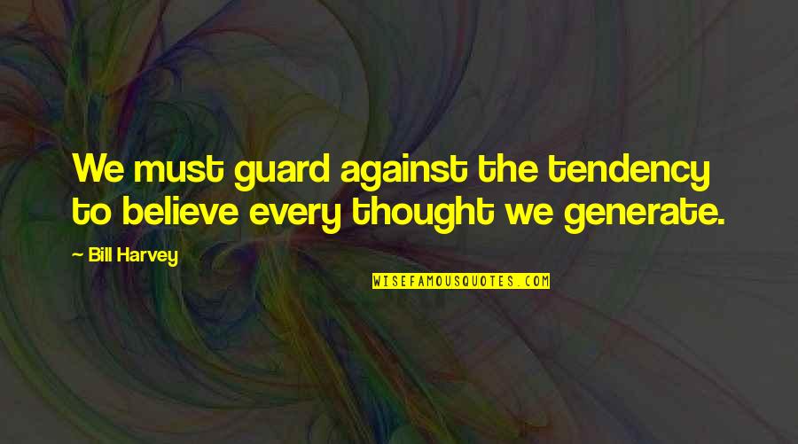 Nurture Yourself Quotes By Bill Harvey: We must guard against the tendency to believe