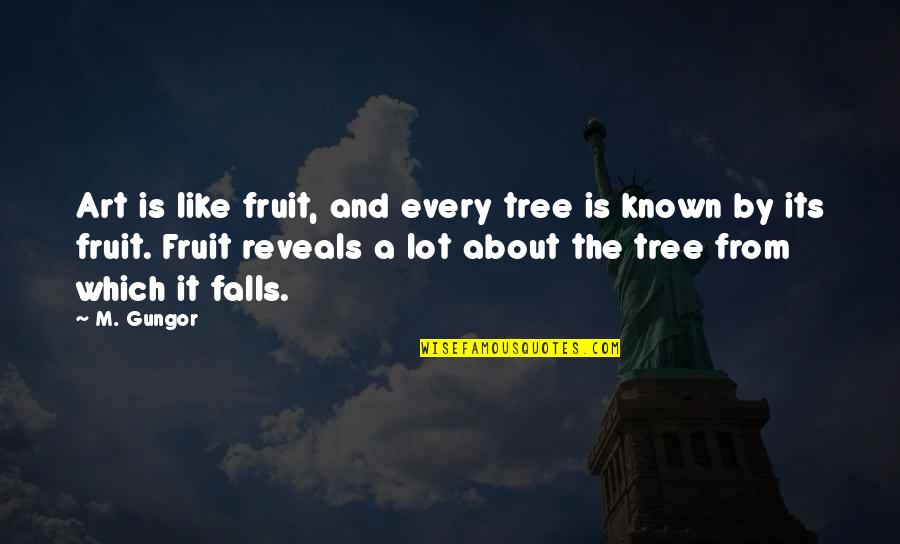Nurtured By Nature Quotes By M. Gungor: Art is like fruit, and every tree is