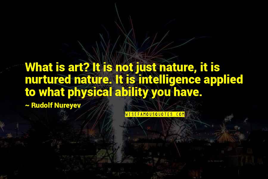 Nurtured By Nature Quotes By Rudolf Nureyev: What is art? It is not just nature,