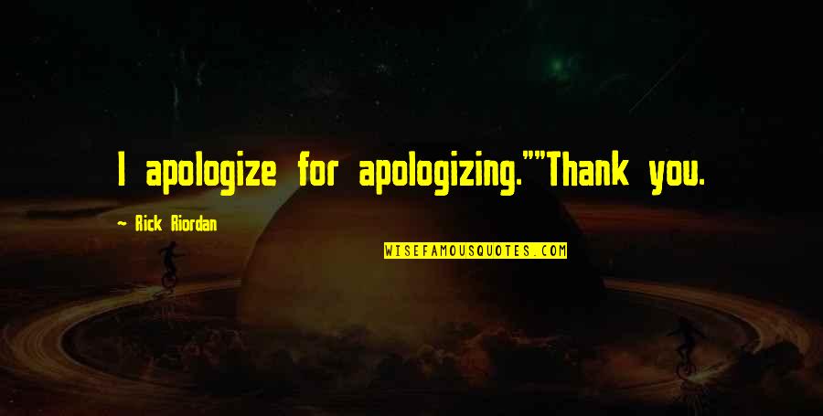 Nurtured In Norfolk Quotes By Rick Riordan: I apologize for apologizing.""Thank you.