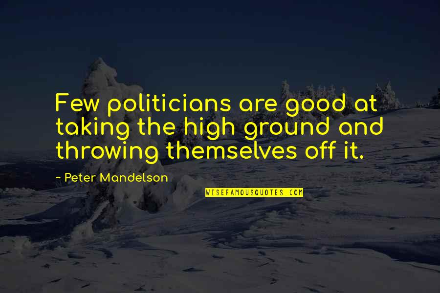 Nurtured Plains Quotes By Peter Mandelson: Few politicians are good at taking the high