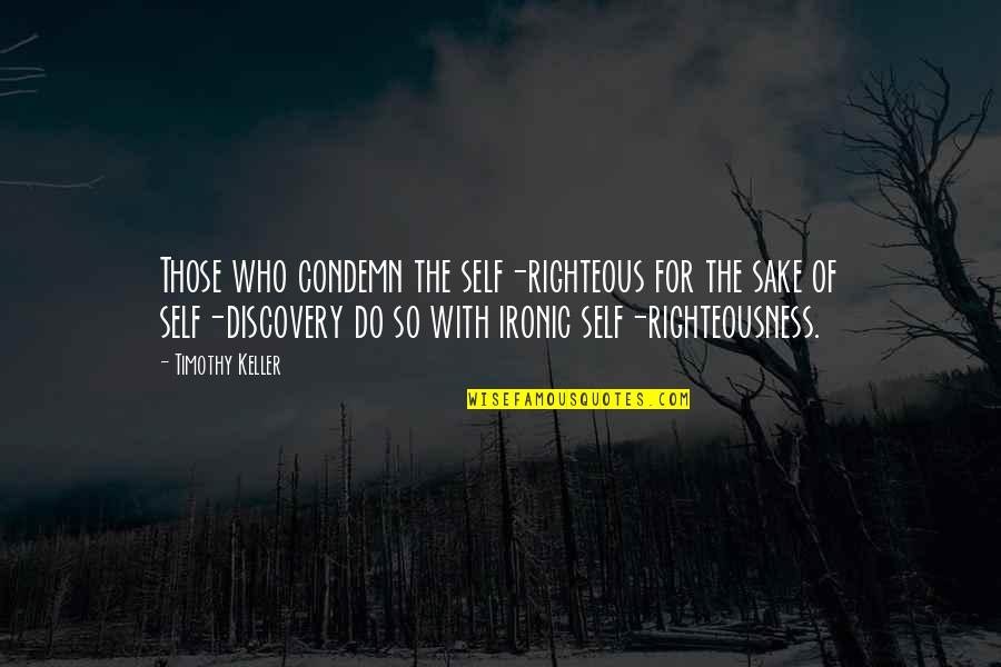 Nurtured Synonyms Quotes By Timothy Keller: Those who condemn the self-righteous for the sake Nurtured Synonyms Quotes By Timothy Keller: Those who condemn the self-righteous for the sake