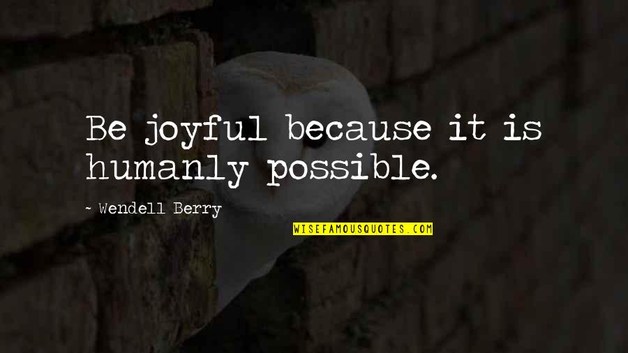 Nurtured Synonyms Quotes By Wendell Berry: Be joyful because it is humanly possible. Nurtured Synonyms Quotes By Wendell Berry: Be joyful because it is humanly possible.