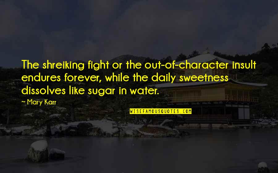 Nurturer In Spanish Quotes By Mary Karr: The shreiking fight or the out-of-character insult endures Nurturer In Spanish Quotes By Mary Karr: The shreiking fight or the out-of-character insult endures