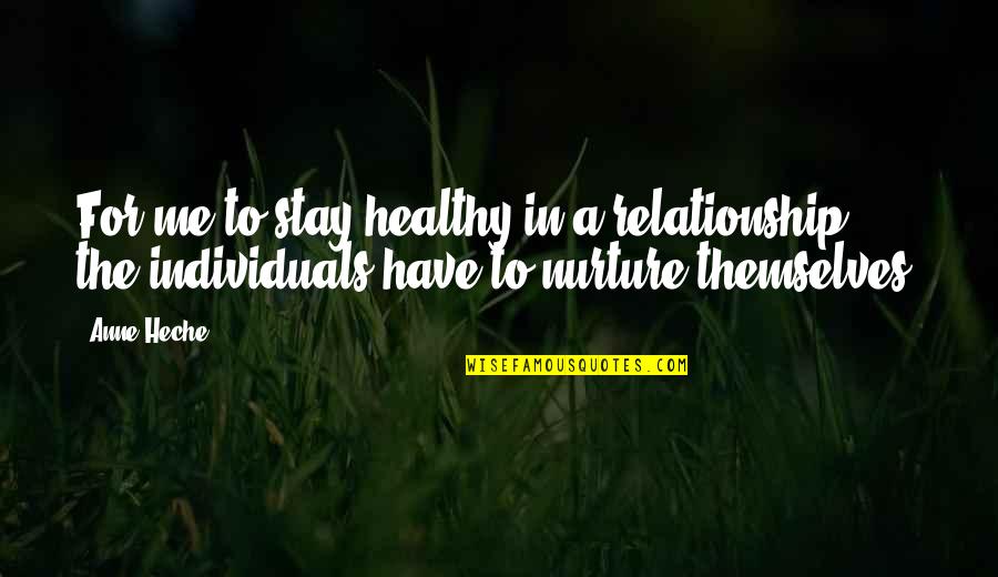 Nurture's Quotes By Anne Heche: For me to stay healthy in a relationship,