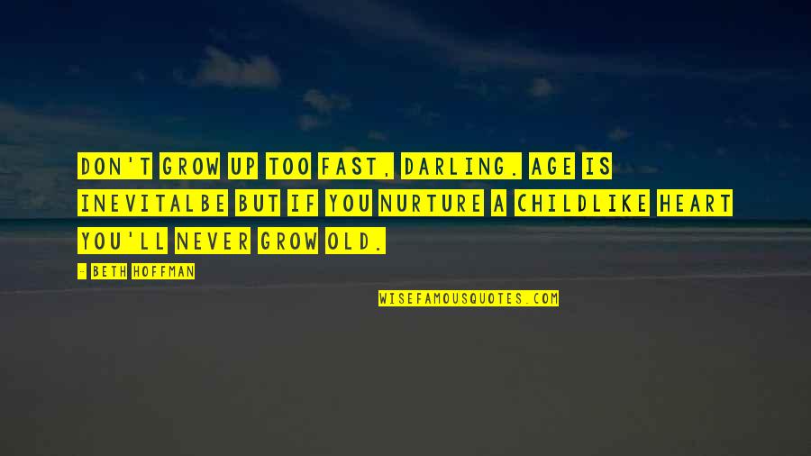 Nurture's Quotes By Beth Hoffman: Don't grow up too fast, darling. Age is Nurture's Quotes By Beth Hoffman: Don't grow up too fast, darling. Age is
