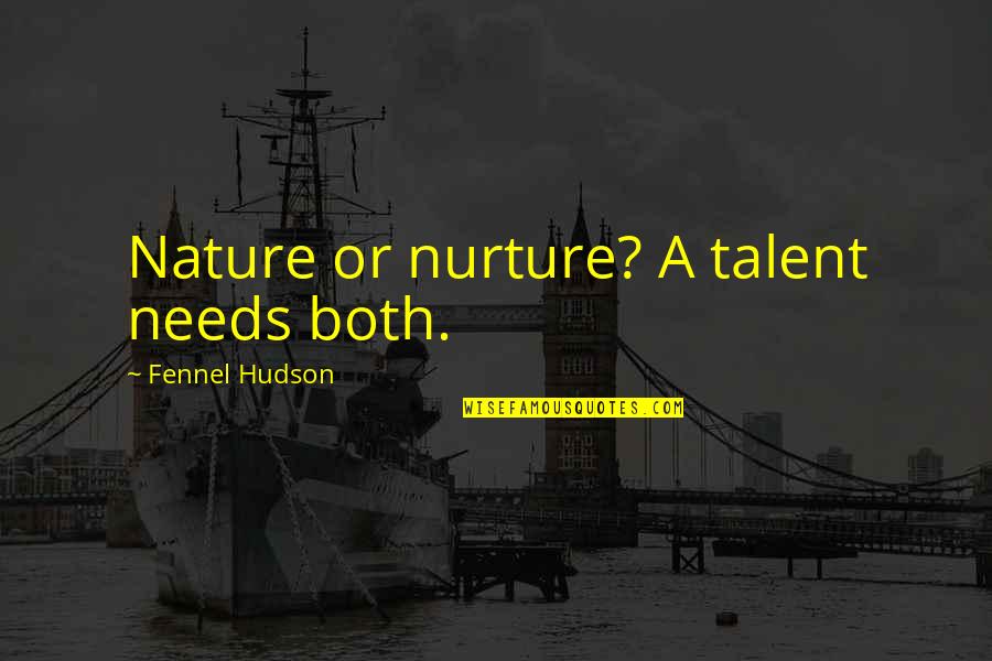Nurture's Quotes By Fennel Hudson: Nature or nurture? A talent needs both.