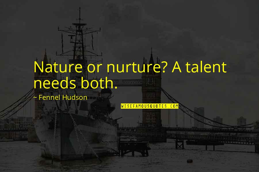 Nurture's Quotes By Fennel Hudson: Nature or nurture? A talent needs both. Nurture's Quotes By Fennel Hudson: Nature or nurture? A talent needs both.