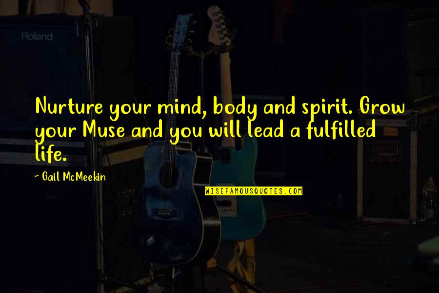 Nurture's Quotes By Gail McMeekin: Nurture your mind, body and spirit. Grow your Nurture's Quotes By Gail McMeekin: Nurture your mind, body and spirit. Grow your