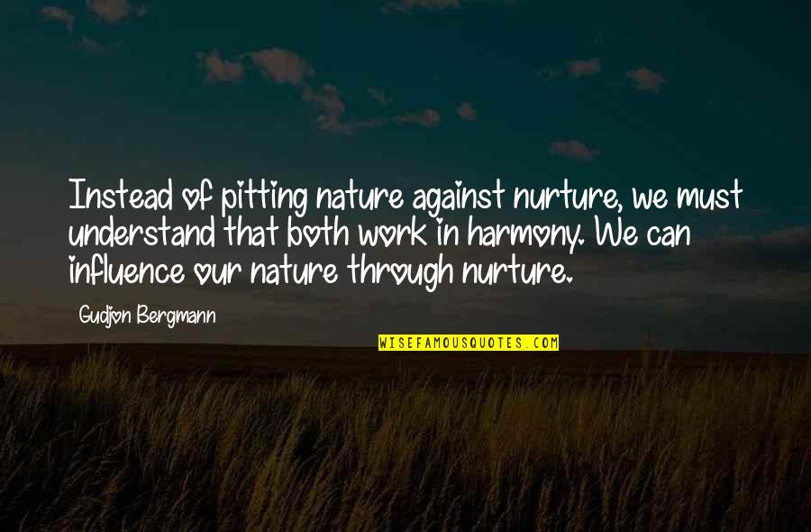 Nurture's Quotes By Gudjon Bergmann: Instead of pitting nature against nurture, we must
