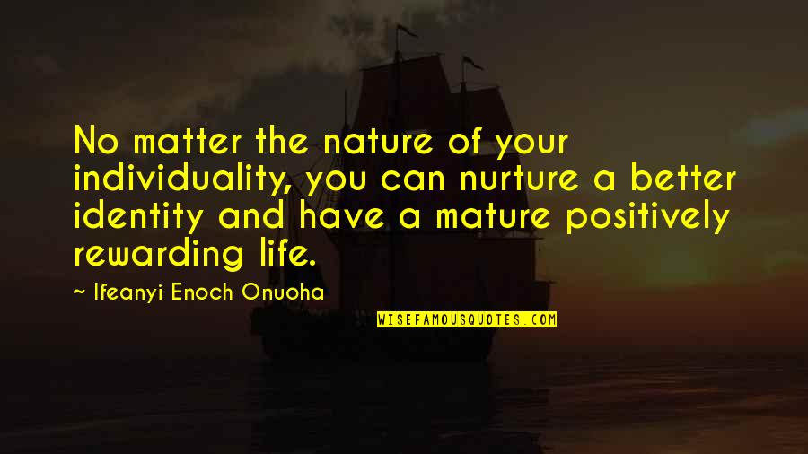 Nurture's Quotes By Ifeanyi Enoch Onuoha: No matter the nature of your individuality, you Nurture's Quotes By Ifeanyi Enoch Onuoha: No matter the nature of your individuality, you