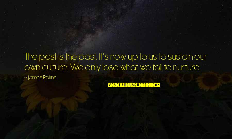Nurture's Quotes By James Rollins: The past is the past. It's now up Nurture's Quotes By James Rollins: The past is the past. It's now up