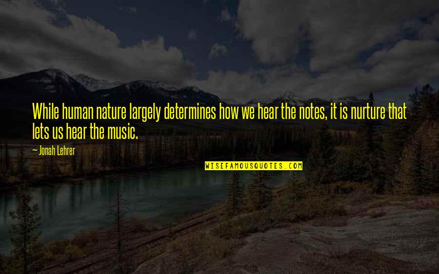 Nurture's Quotes By Jonah Lehrer: While human nature largely determines how we hear Nurture's Quotes By Jonah Lehrer: While human nature largely determines how we hear