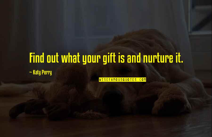 Nurture's Quotes By Katy Perry: Find out what your gift is and nurture