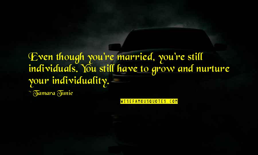 Nurture's Quotes By Tamara Tunie: Even though you're married, you're still individuals. You Nurture's Quotes By Tamara Tunie: Even though you're married, you're still individuals. You