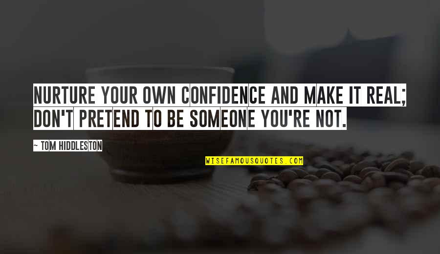 Nurture's Quotes By Tom Hiddleston: Nurture your own confidence and make it real; Nurture's Quotes By Tom Hiddleston: Nurture your own confidence and make it real;