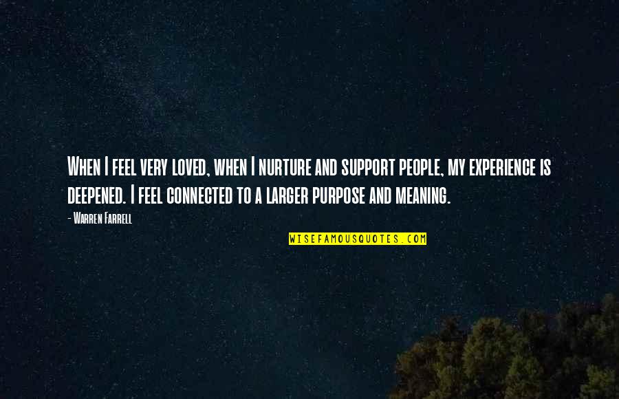 Nurture's Quotes By Warren Farrell: When I feel very loved, when I nurture Nurture's Quotes By Warren Farrell: When I feel very loved, when I nurture