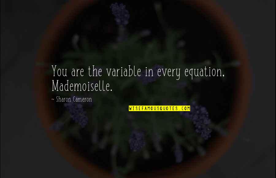 Nurturin Quotes By Sharon Cameron: You are the variable in every equation, Mademoiselle.