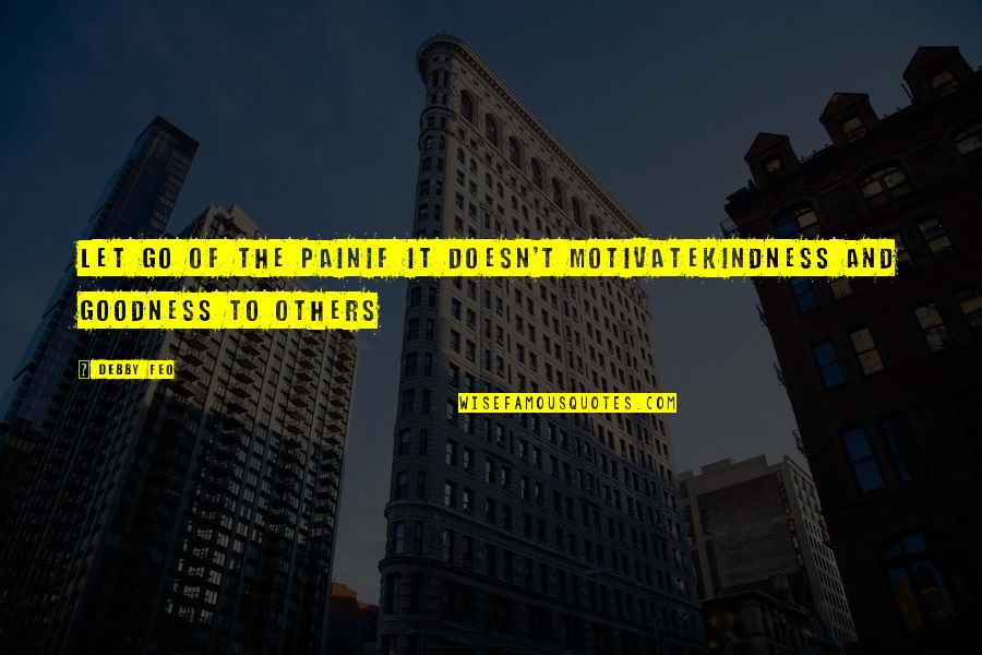 Nurturing Babies Quotes By Debby Feo: Let go of the painIf it doesn't motivateKindness