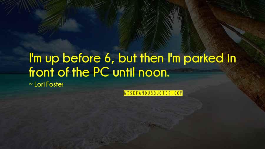 Nurturing Babies Quotes By Lori Foster: I'm up before 6, but then I'm parked