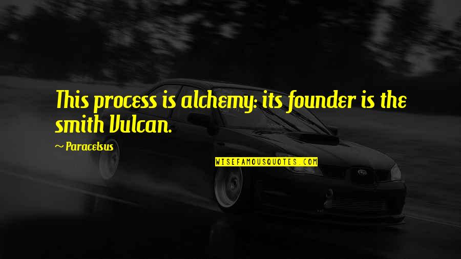 Nurturing Children Quotes By Paracelsus: This process is alchemy: its founder is the