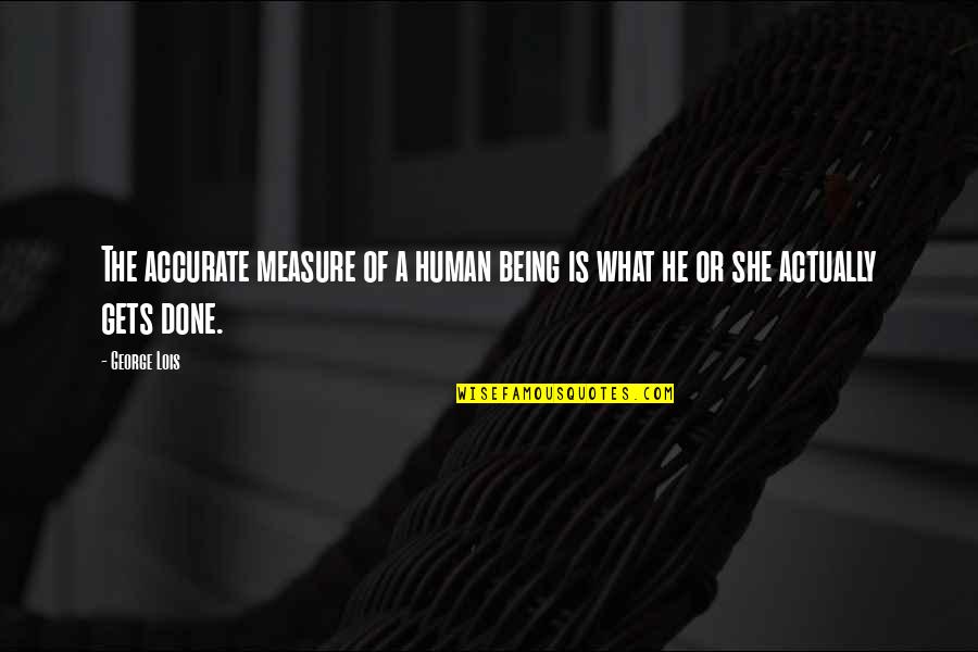 Nurturing Mother Quotes By George Lois: The accurate measure of a human being is
