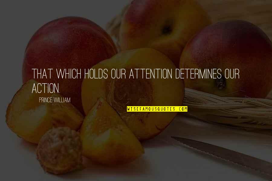 Nurturing Nature Quotes By Prince William: That which holds our attention determines our action.