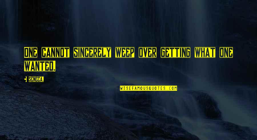 Nurturing Nature Quotes By Seneca.: One cannot sincerely weep over getting what one