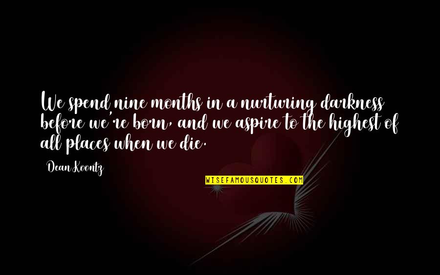 Nurturing Quotes By Dean Koontz: We spend nine months in a nurturing darkness