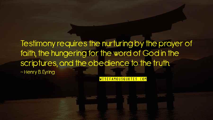 Nurturing Quotes By Henry B. Eyring: Testimony requires the nurturing by the prayer of