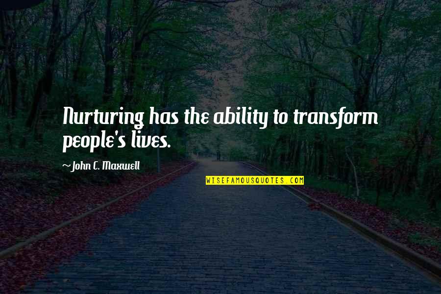 Nurturing Quotes By John C. Maxwell: Nurturing has the ability to transform people's lives.