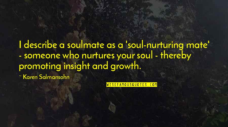 Nurturing Quotes By Karen Salmansohn: I describe a soulmate as a 'soul-nurturing mate'