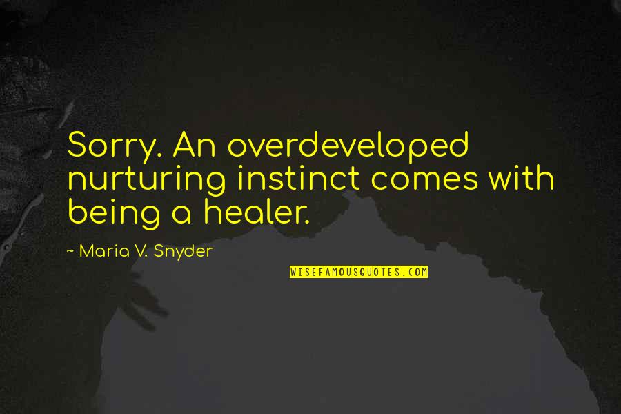 Nurturing Quotes By Maria V. Snyder: Sorry. An overdeveloped nurturing instinct comes with being