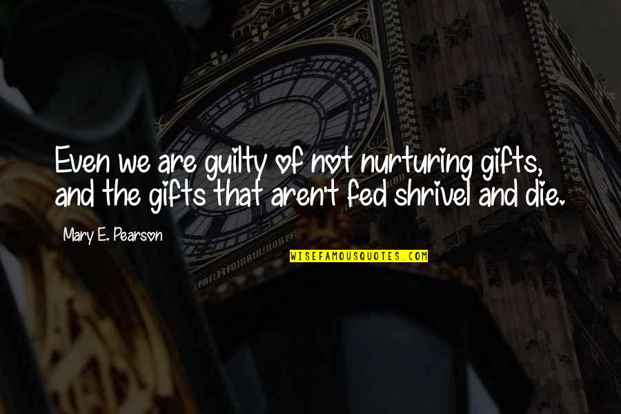 Nurturing Quotes By Mary E. Pearson: Even we are guilty of not nurturing gifts,