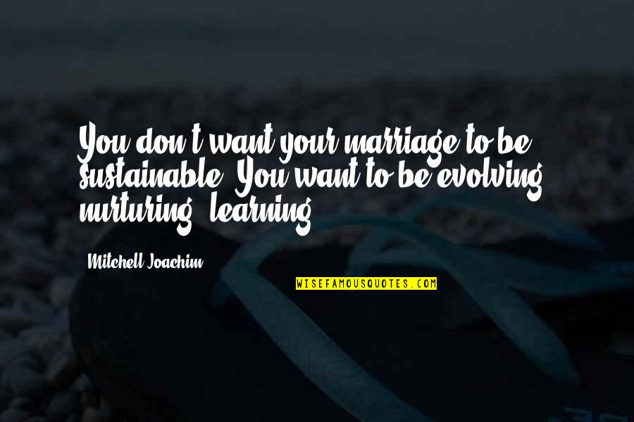 Nurturing Quotes By Mitchell Joachim: You don't want your marriage to be sustainable.