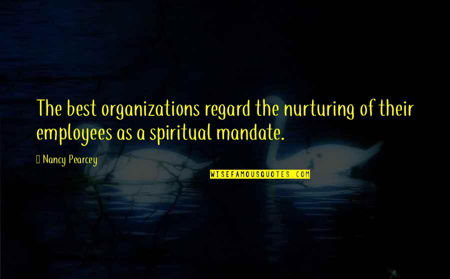 Nurturing Quotes By Nancy Pearcey: The best organizations regard the nurturing of their