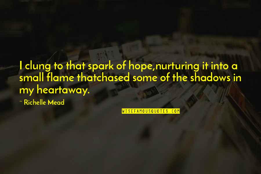 Nurturing Quotes By Richelle Mead: I clung to that spark of hope,nurturing it