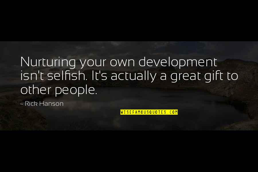 Nurturing Quotes By Rick Hanson: Nurturing your own development isn't selfish. It's actually