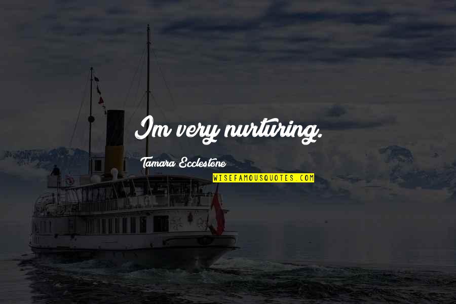 Nurturing Quotes By Tamara Ecclestone: Im very nurturing.