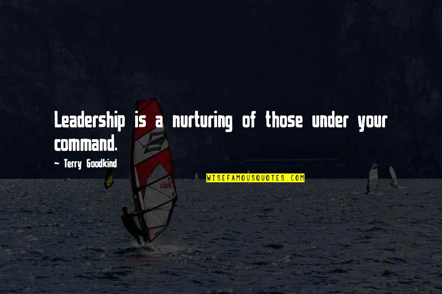 Nurturing Quotes By Terry Goodkind: Leadership is a nurturing of those under your