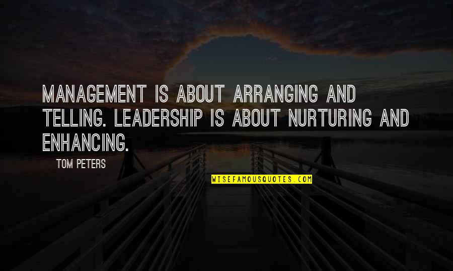 Nurturing Quotes By Tom Peters: Management is about arranging and telling. Leadership is