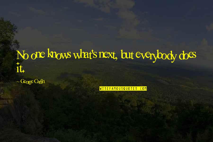 Nurturing Talents Quotes By George Carlin: No one knows what's next, but everybody does