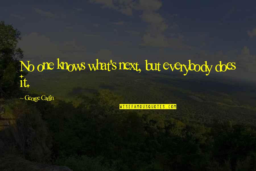 Nurturing Talents Quotes By George Carlin: No one knows what's next, but everybody does Nurturing Talents Quotes By George Carlin: No one knows what's next, but everybody does