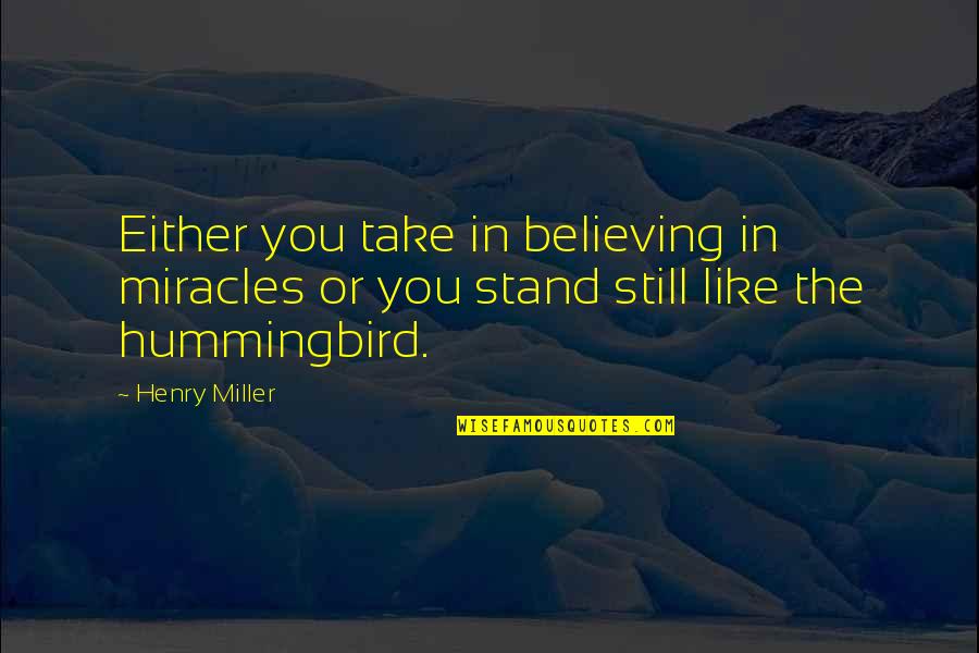 Nurturing Your Soul Quotes By Henry Miller: Either you take in believing in miracles or