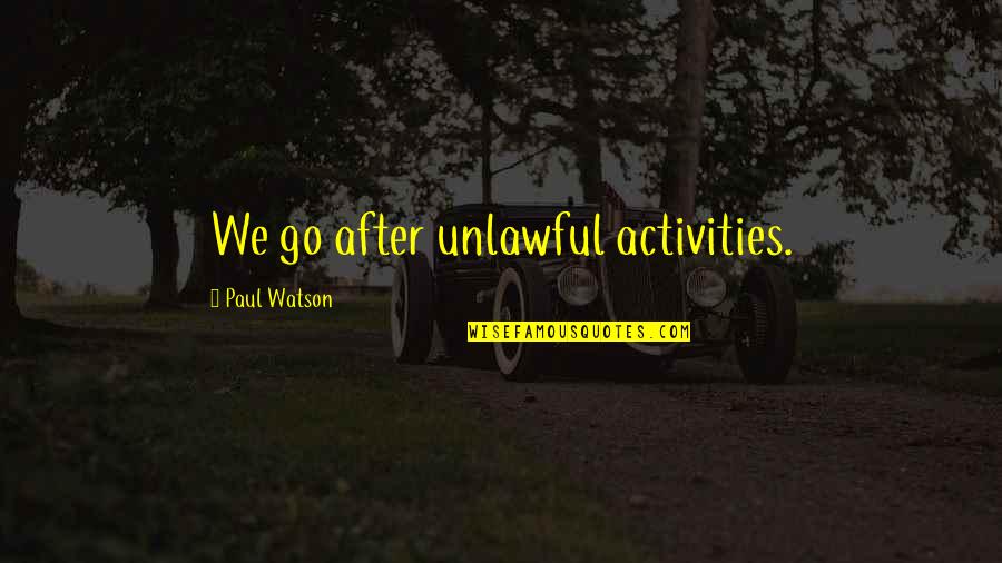 Nuru Quotes By Paul Watson: We go after unlawful activities.